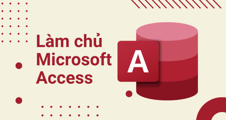 Làm chủ công cụ Microsoft Access từ A–Z