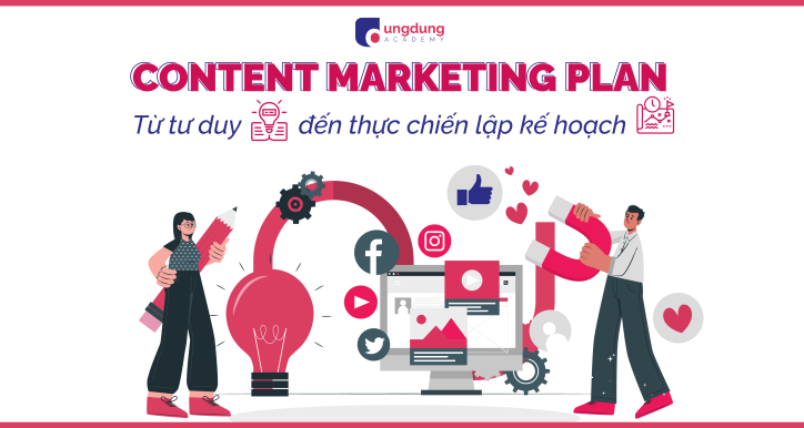 Content Marketing 101: Từ tư duy đến thực chiến lập kế hoạch và triển khai chiến dịch Content Marketing
