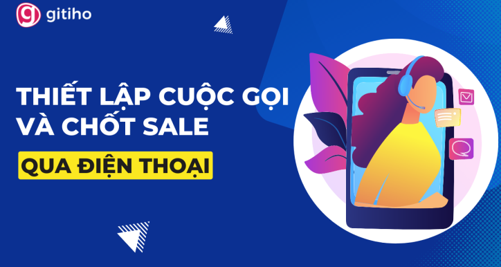 Thiết lập cuộc gọi và chốt sale qua điện thoại