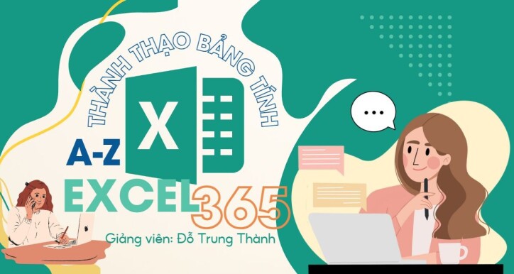 Excel 365 toàn diện: Từ nền tảng cơ bản đến ứng dụng chuyên sâu cho công việc