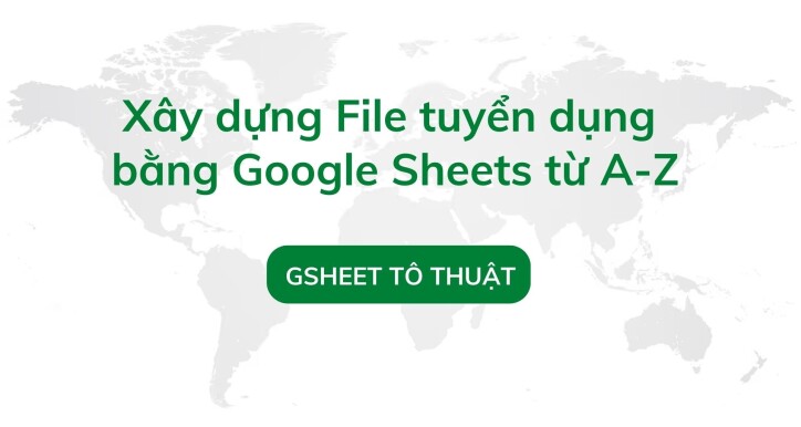 Xây dựng file tuyển dụng bằng Google Sheets từ A–Z
