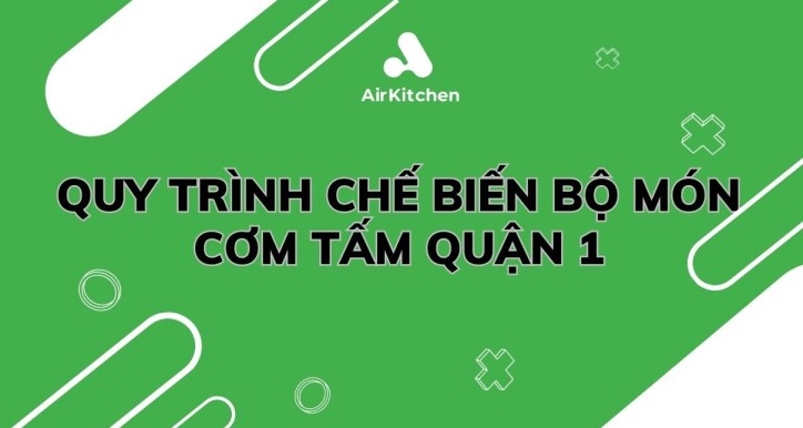 QUY TRÌNH CHẾ BIẾN BỘ MÓN CƠM TẤM QUẬN 1