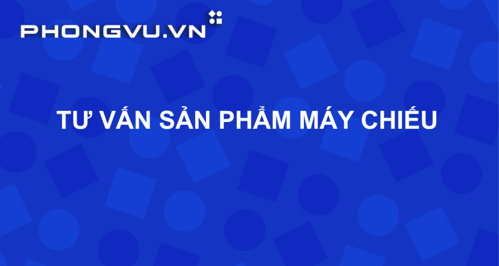 PV025 - Tư vấn sản phẩm máy chiếu