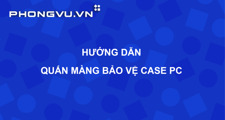 PV080 - Tiêu chuẩn Cửa hàng | Hướng dẫn quấn màng bảo vệ Case PC