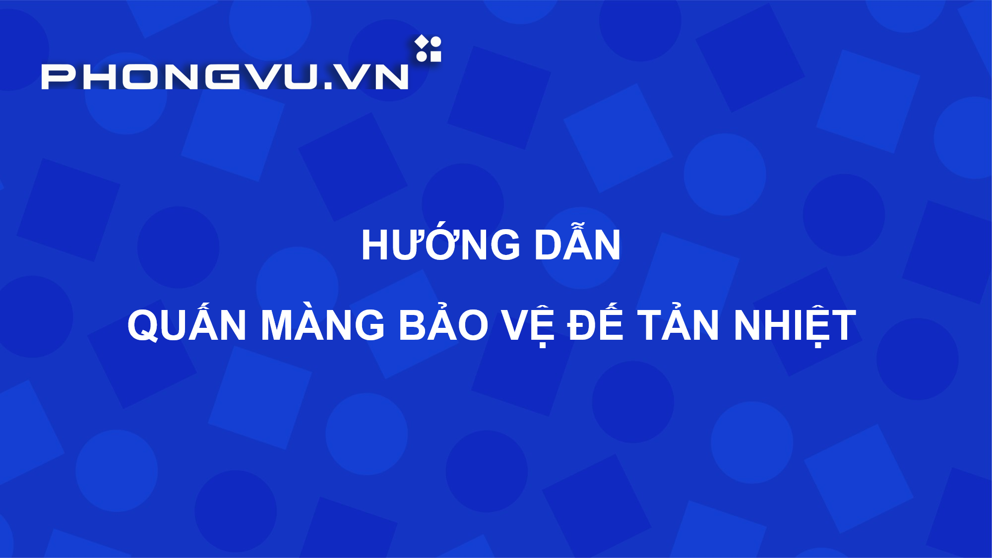 PV080 - Tiêu chuẩn Cửa hàng | Hướng dẫn quấn màng bảo vệ Đế tản nhiệt
