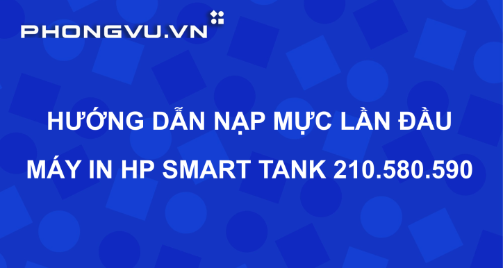PV042 - Máy in HP Smart tank 210.580.590 | Hướng dẫn nạp mực lần đầu