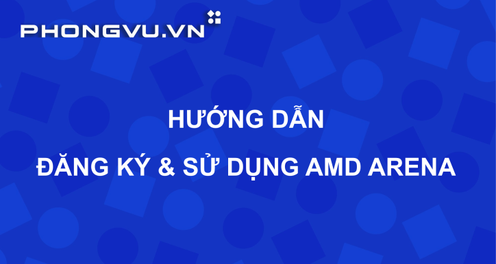 PV404 - Hướng dẫn tạo tài khoản và sử dụng AMD Arena