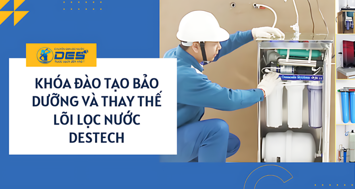 Bảo dưỡng và thay thế lõi lọc Máy lọc nước DesTech