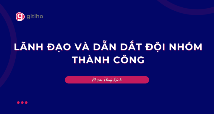 Quản lý 101  Lãnh đạo & dẫn dắt đội nhóm thành công