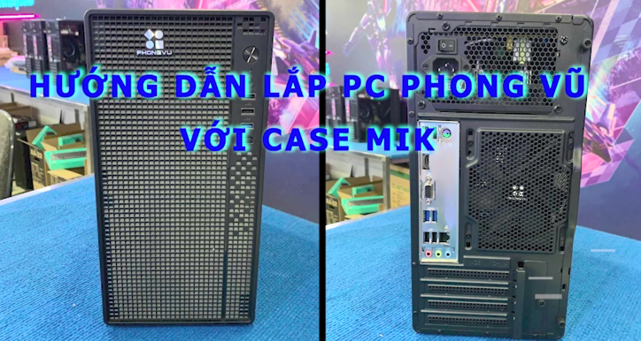 HƯỚNG DẪN LẮP PC PHONG VŨ THEO CASE MIK