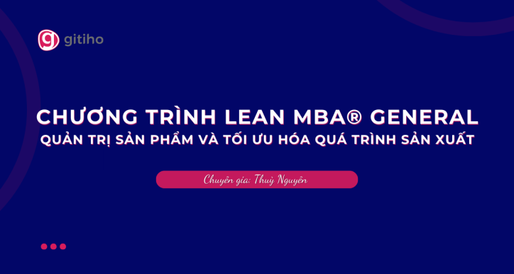 Lean MBA® General: Quản Trị Sản Phẩm và Tối Ưu Hóa Quá Trình Sản Xuất