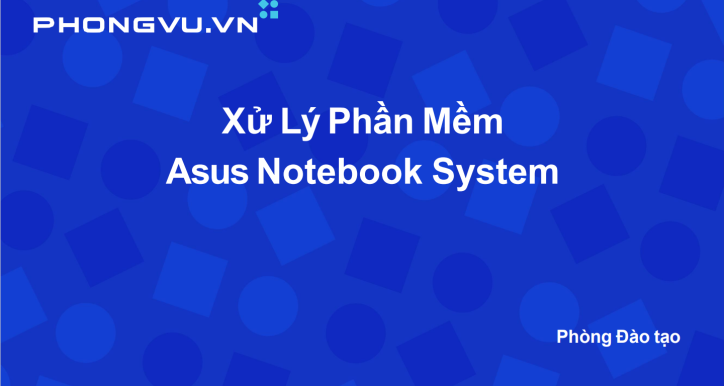 XỬ LÝ PHẦN MỀM ASUS NOTEBOOK SYSTEM
