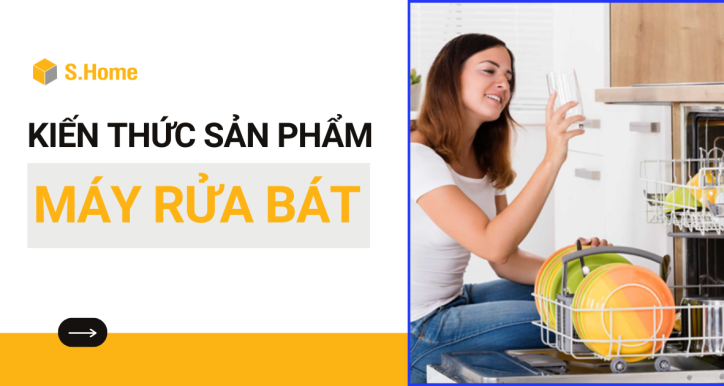 Tổng quan kiến thức sản phẩm Máy rửa bát