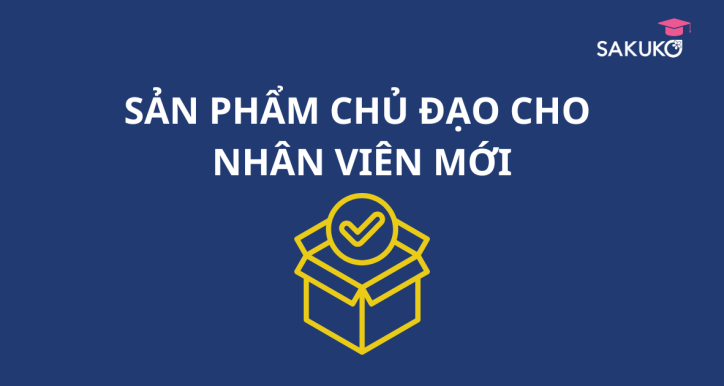 SẢN PHẨM CHỦ ĐẠO CHO NHÂN VIÊN MỚI
