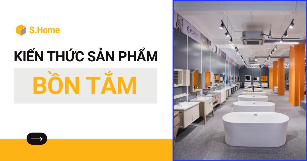 Tổng quan kiến thức sản phẩm Bồn tắm