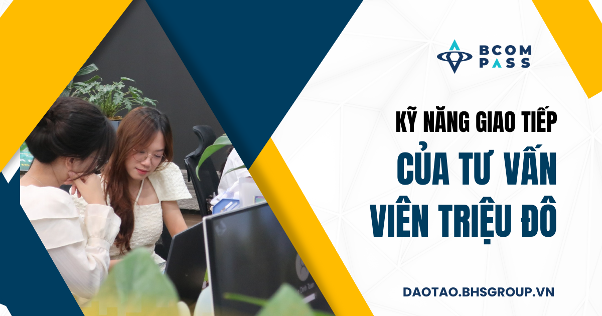 KỸ NĂNG GIAO TIẾP CỦA TƯ VẤN VIÊN TRIỆU ĐÔ
