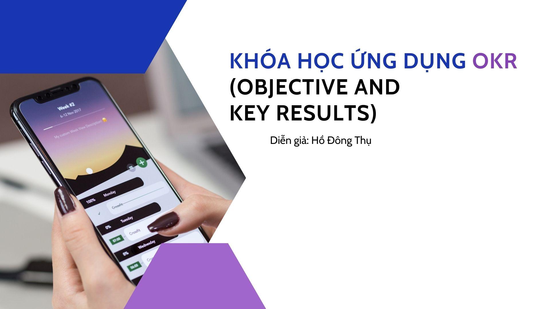 Khóa học Ứng dụng OKR (Objective and Key Results)| Hồ Đông Thụ
