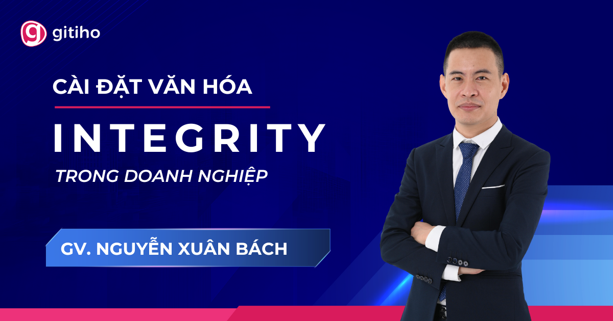 Văn hóa Integrity: Cam kết chữ tín – nền tảng phát triển bền vững tổ chức