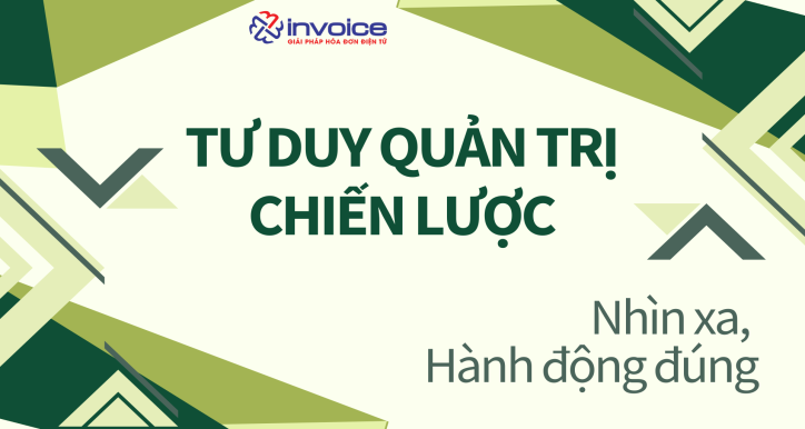 TƯ DUY QUẢN TRỊ CHIẾN LƯỢC - NHÌN XA, HÀNH ĐỘNG ĐÚNG.