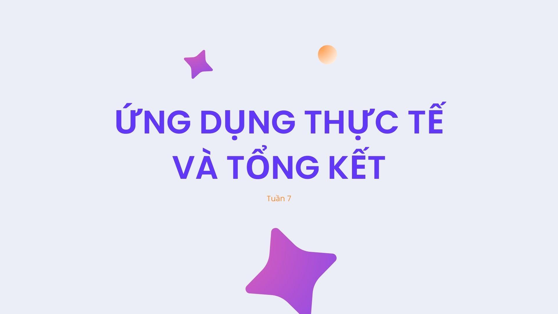 Tuần 7 Ứng dụng thực tế và tổng kết