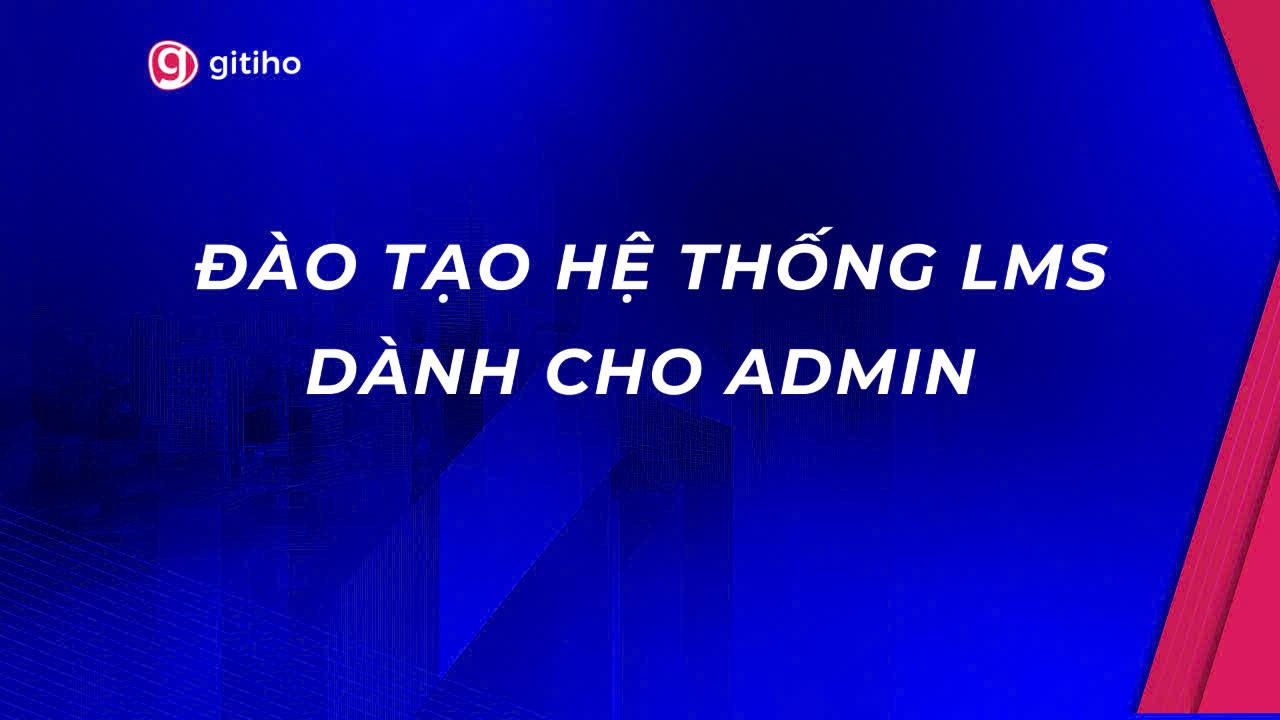 ĐÀO TẠO LMS DÀNH CHO ADMIN