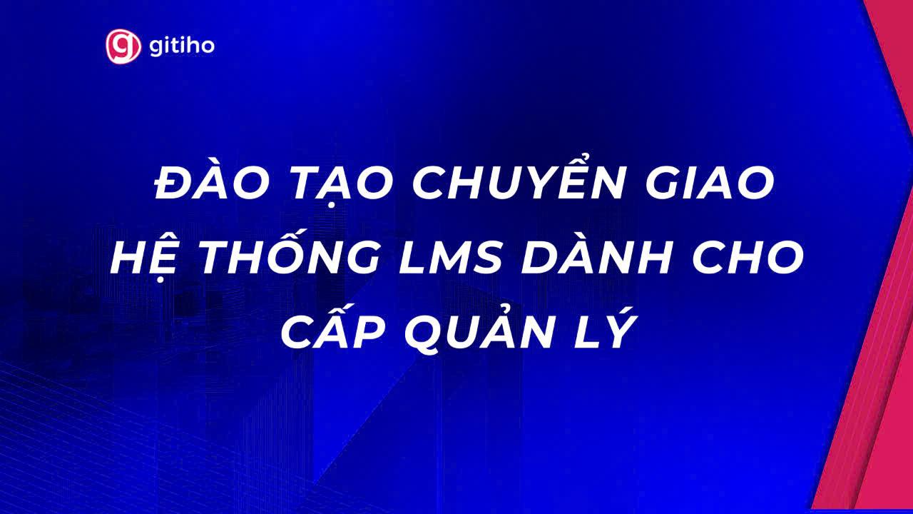 Đào tạo chuyển giao hệ thống LMS danh cho cấp Quản lý