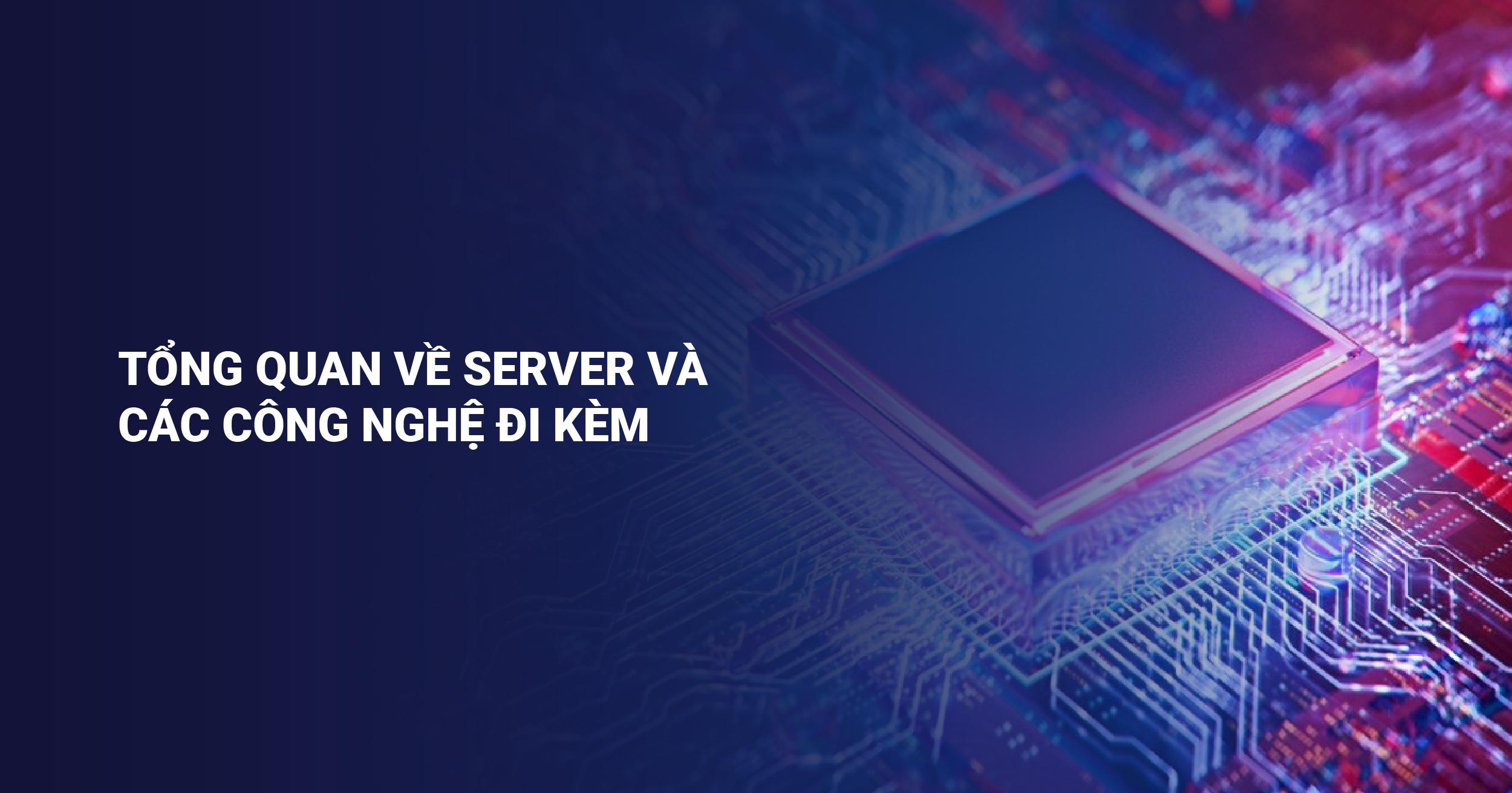 Tổng quan về server và các công nghệ đi kèm