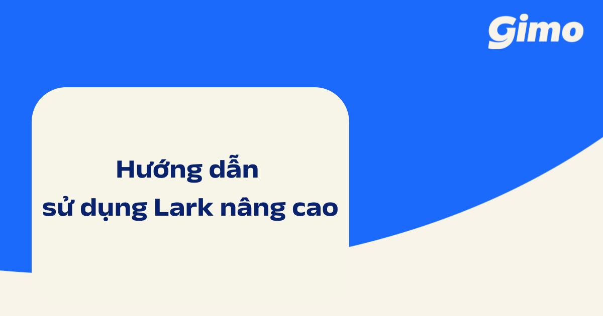Hướng dẫn sử dụng Lark nâng cao