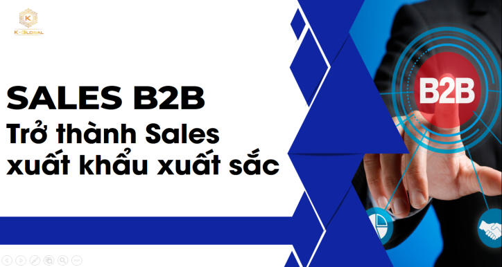 Sales B2B xuất khẩu thực chiến: Nâng cao năng lực và kỹ năng chinh phục khách hàng