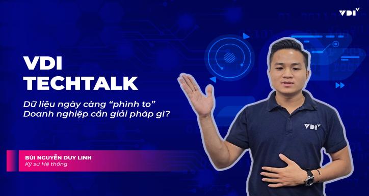 VDI TECHTALK 1: Khi dữ liệu phình to - Doanh nghiệp cần giải pháp gì
