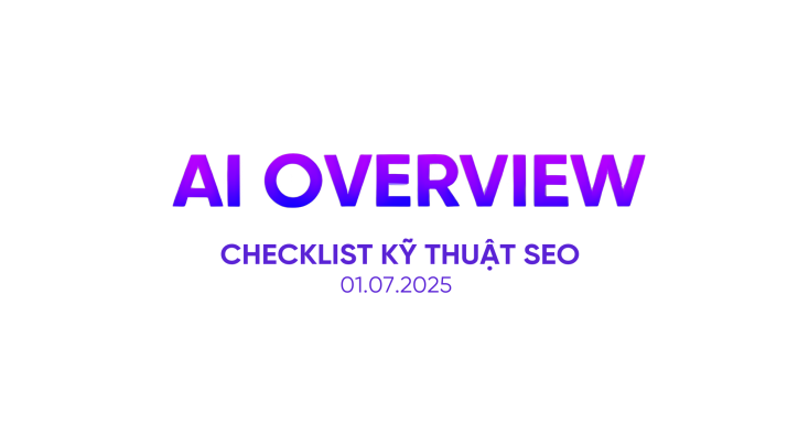 CHECKLIST KỸ THUẬT TỐI ƯU CHO AI OVERVIEW
