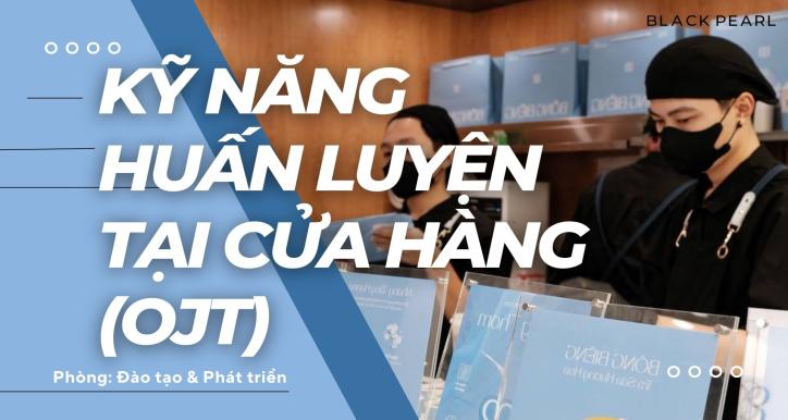 M8 - Kỹ Năng Huấn Luyện Tại Cửa Hàng - OJT