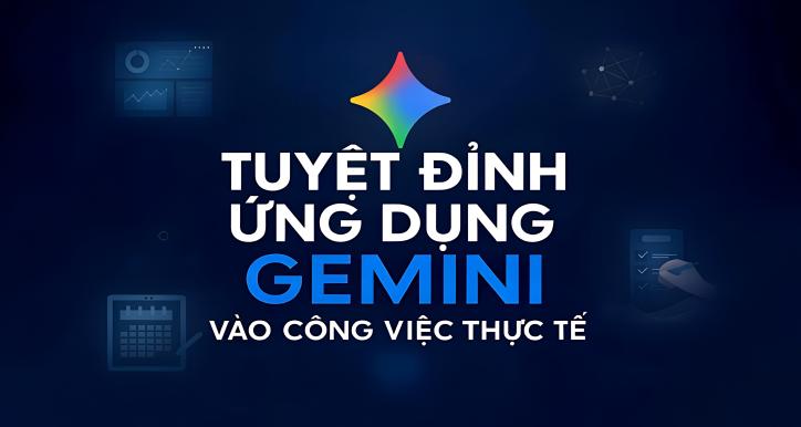 Ứng dụng Gemini vào công việc thực tế – Tối ưu năng suất