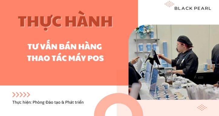OFFLINE - Thực hành Tư vấn bán hàng và Thao tác máy POS
