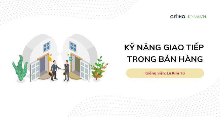 Nghệ thuật giao tiếp trong bán hàng: Làm chủ kỹ năng lắng nghe và tạo dựng sự tin tưởng với khách hàng.