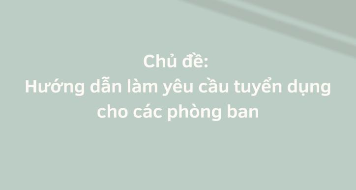 Hướng dẫn làm yêu cầu tuyển dụng cho các phòng ban