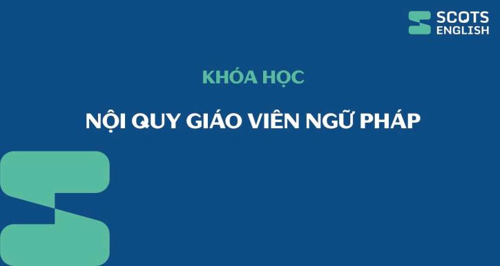 Khóa học Nội quy giáo viên ngữ pháp