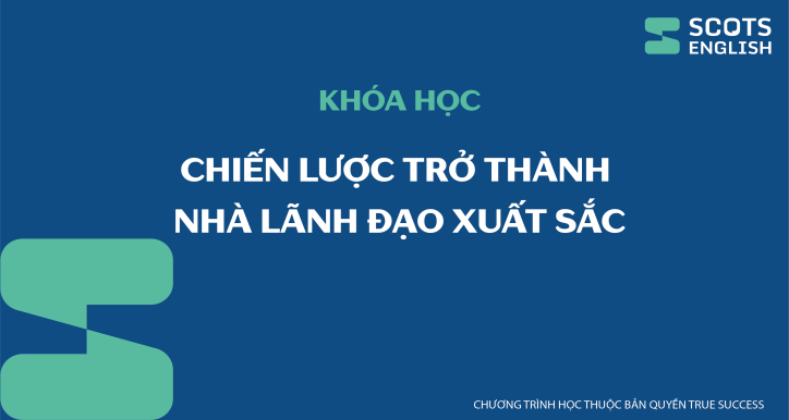 Khóa học Chiến lược trở thành nhà lãnh đạo xuất sắc