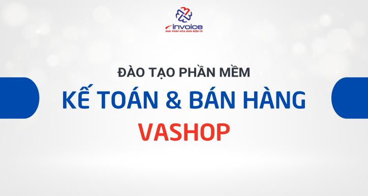ĐÀO TẠO PHẦN MỀM KẾ TOÁN - BÁN HÀNG VASHOP