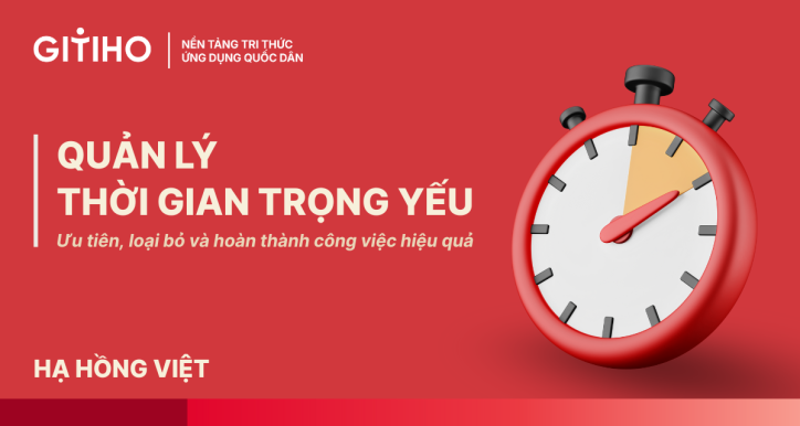 Quản lý thời gian trọng yếu: Ưu tiên, loại bỏ và hoàn thành công việc hiệu quả