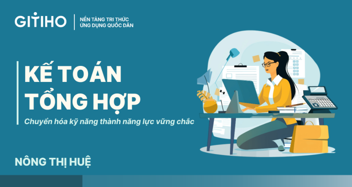 Kế toán tổng hợp: Chuyển hóa kỹ năng thành năng lực vững chắc