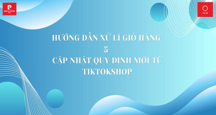 ZOOM: XỬ LÍ GIỎ HÀNG và CẬP NHẬT QUY ĐỊNH MỚI TỪ TIKTOKSHOP