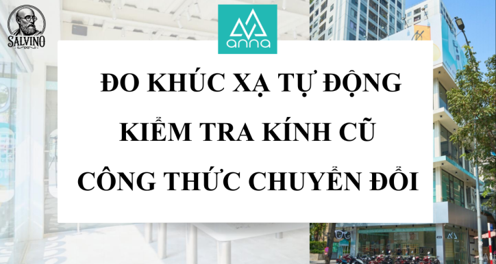 Salvino K05 - Buổi 4 - Đo khúc xạ tự động - Kiểm tra kính cũ - Công thức chuyển đổi