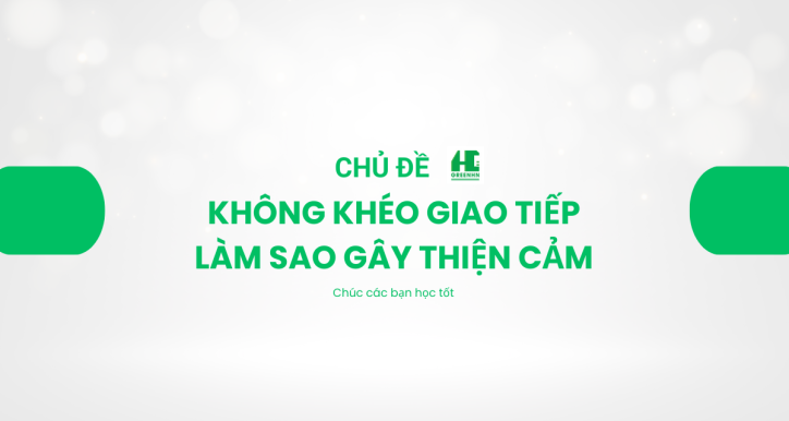 KHÔNG KHÉO GIAO TIẾP - LÀM SAO GÂY THIỆN CẢM