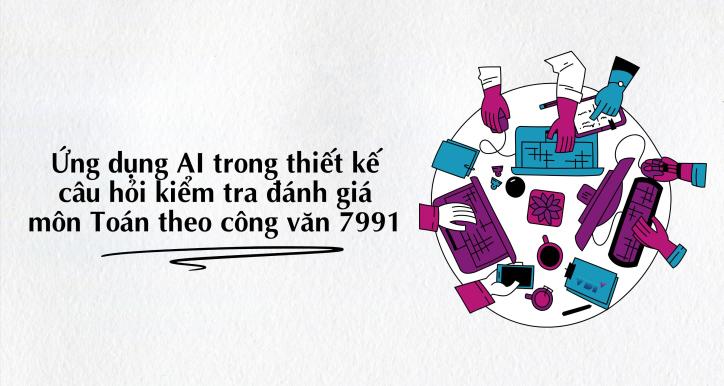 Ứng dụng AI trong thiết kế câu hỏi kiểm tra đánh giá môn Toán theo công văn 7991