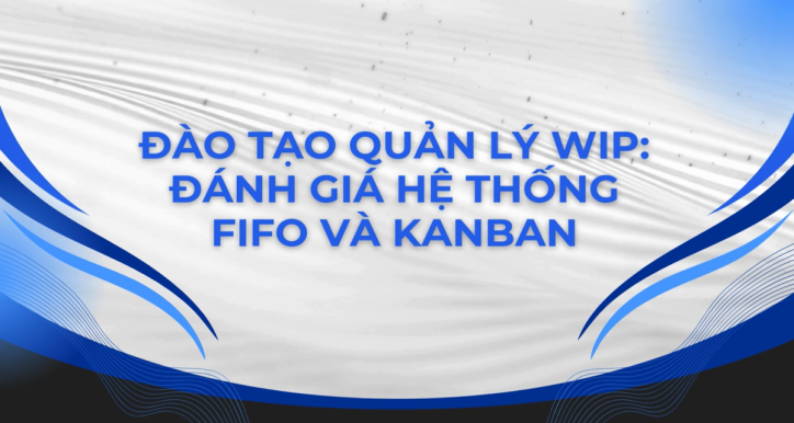Đào Tạo Quản Lý WIP Đánh Giá Hệ Thống FIFO và Kanban