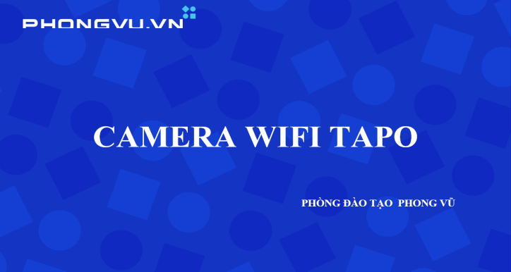 KIẾN THỨC SẢN PHẨM CAMERA TAPO