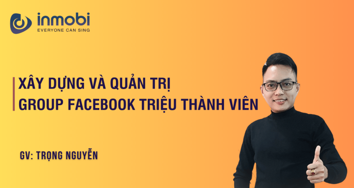 Khóa Học Xây Dựng Và Quản Trị Group Facebook Triệu Thành Viên