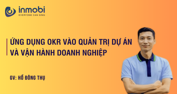 Khóa Học Ứng Dụng OKR Vào Quản Trị Dự Án Và Vận Hành Doanh Nghiệp