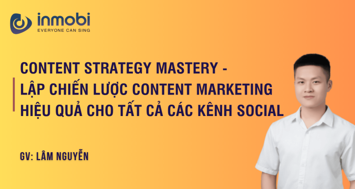Content Strategy Mastery - Lập Chiến Lược Content Marketing Hiệu Quả Cho Tất Cả Các Kênh Social